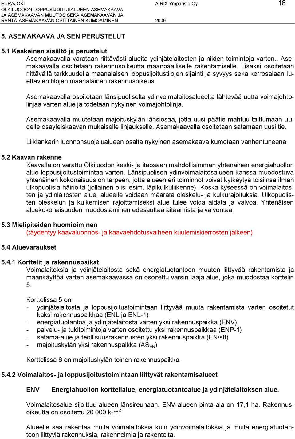 Lisäksi osoitetaan riittävällä tarkkuudella maanalaisen loppusijoitustilojen sijainti ja syvyys sekä kerrosalaan luettavien tilojen maanalainen rakennusoikeus.