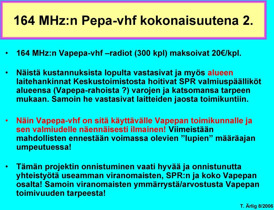 ) varojen ja katsomansa tarpeen mukaan. Samoin he vastasivat laitteiden jaosta toimikuntiin.