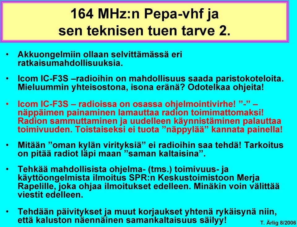 Radion sammuttaminen ja uudelleen käynnistäminen palauttaa toimivuuden. Toistaiseksi ei tuota näppylää kannata painella! Mitään oman kylän virityksiä ei radioihin saa tehdä!