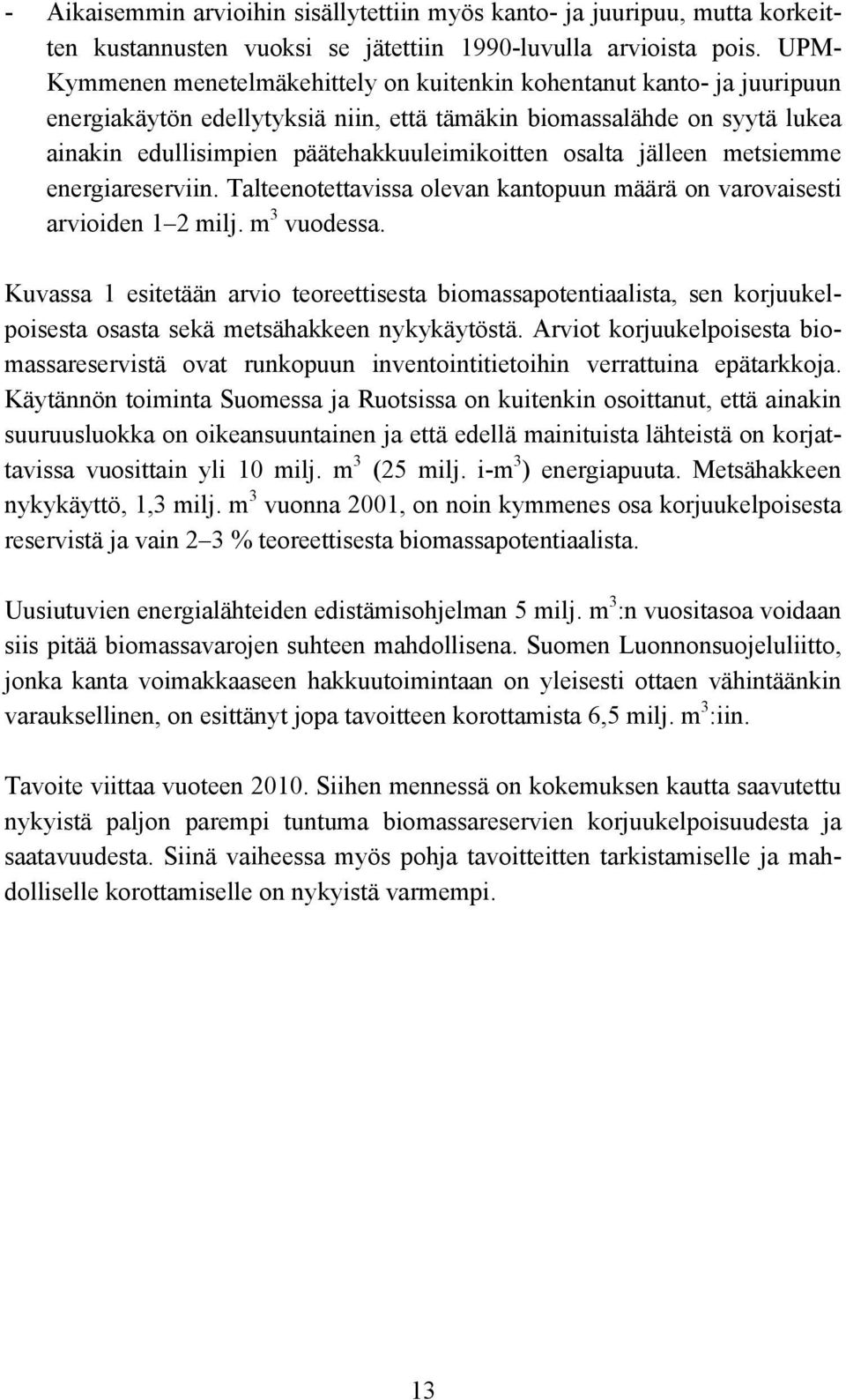 osalta jälleen metsiemme energiareserviin. Talteenotettavissa olevan kantopuun määrä on varovaisesti arvioiden 1 2 milj. m 3 vuodessa.
