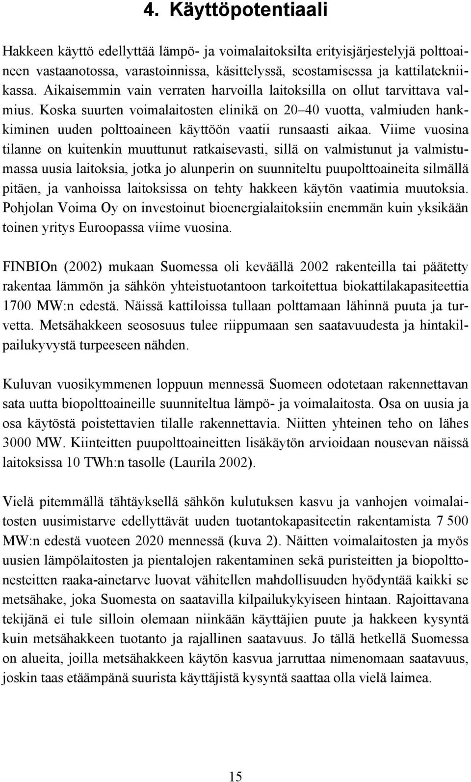 Koska suurten voimalaitosten elinikä on 20 40 vuotta, valmiuden hankkiminen uuden polttoaineen käyttöön vaatii runsaasti aikaa.