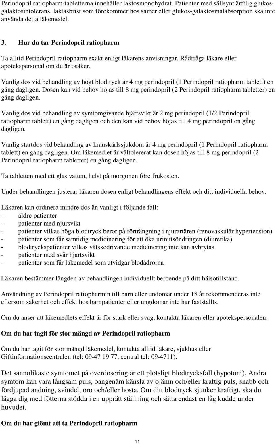 Hur du tar Perindopril ratiopharm Ta alltid Perindopril ratiopharm exakt enligt läkarens anvisningar. Rådfråga läkare eller apotekspersonal om du är osäker.