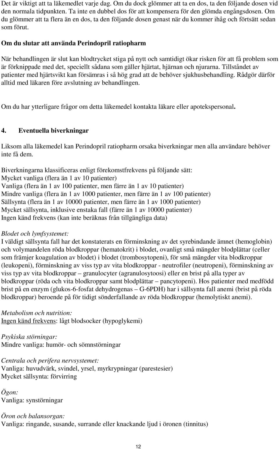 Om du slutar att använda Perindopril ratiopharm När behandlingen är slut kan blodtrycket stiga på nytt och samtidigt ökar risken för att få problem som är förknippade med det, speciellt sådana som