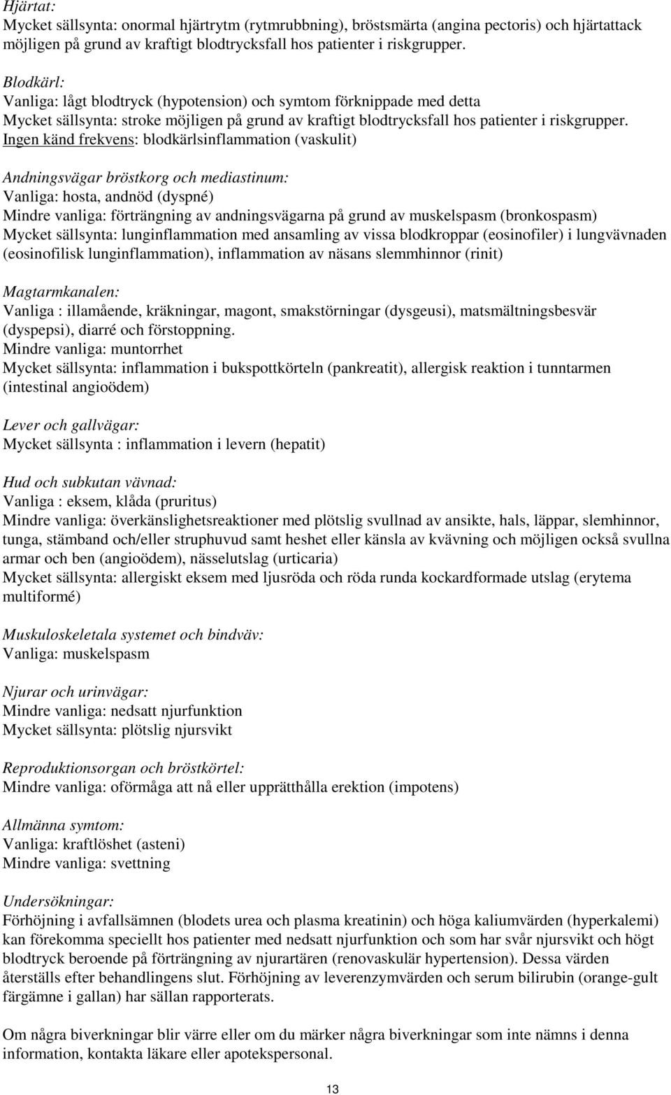 Ingen känd frekvens: blodkärlsinflammation (vaskulit) Andningsvägar bröstkorg och mediastinum: Vanliga: hosta, andnöd (dyspné) Mindre vanliga: förträngning av andningsvägarna på grund av muskelspasm