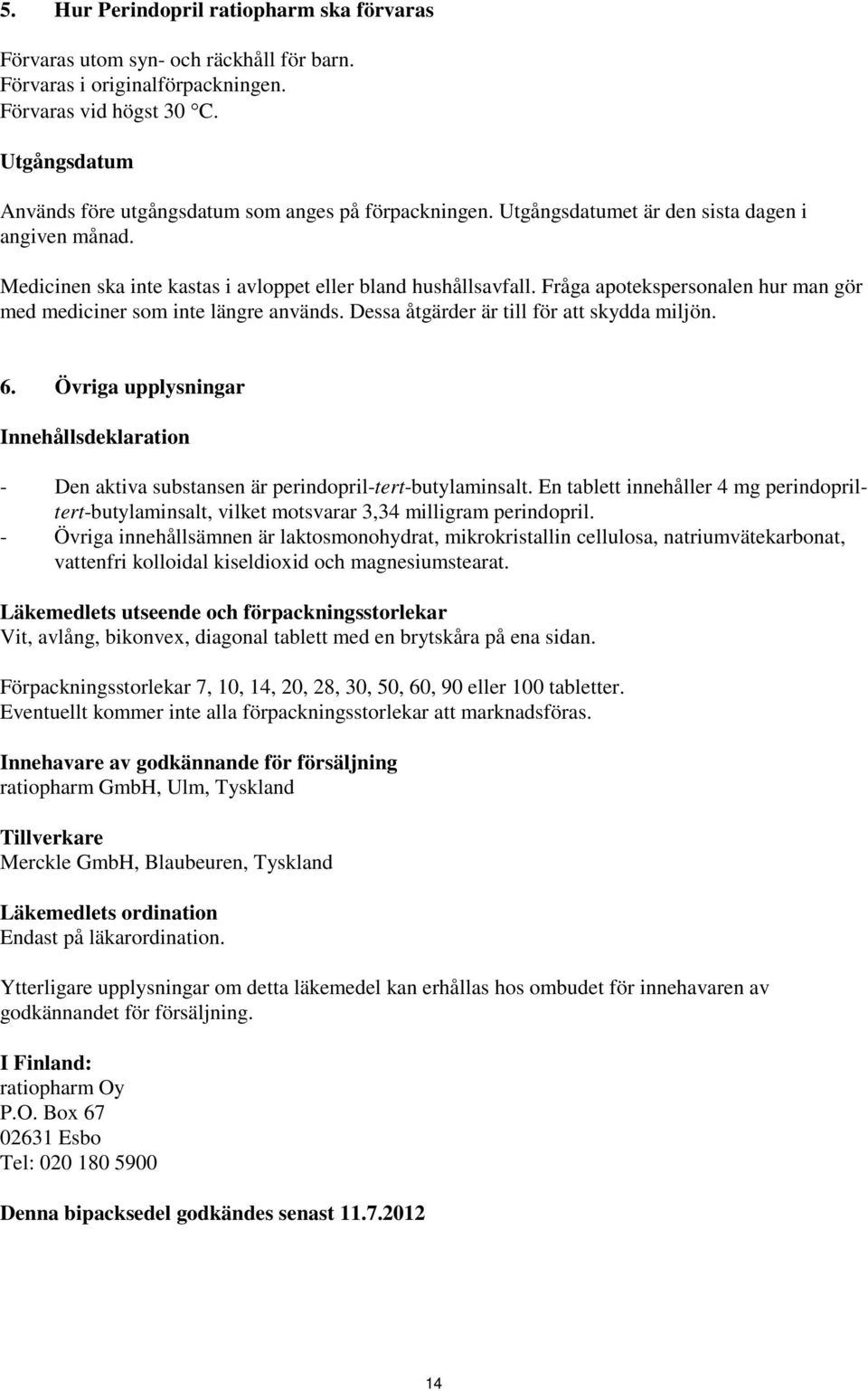 Fråga apotekspersonalen hur man gör med mediciner som inte längre används. Dessa åtgärder är till för att skydda miljön. 6.