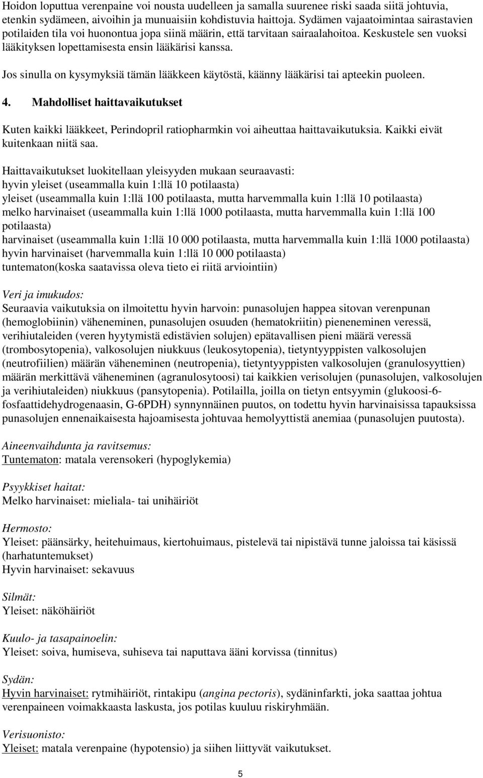 Jos sinulla on kysymyksiä tämän lääkkeen käytöstä, käänny lääkärisi tai apteekin puoleen. 4.