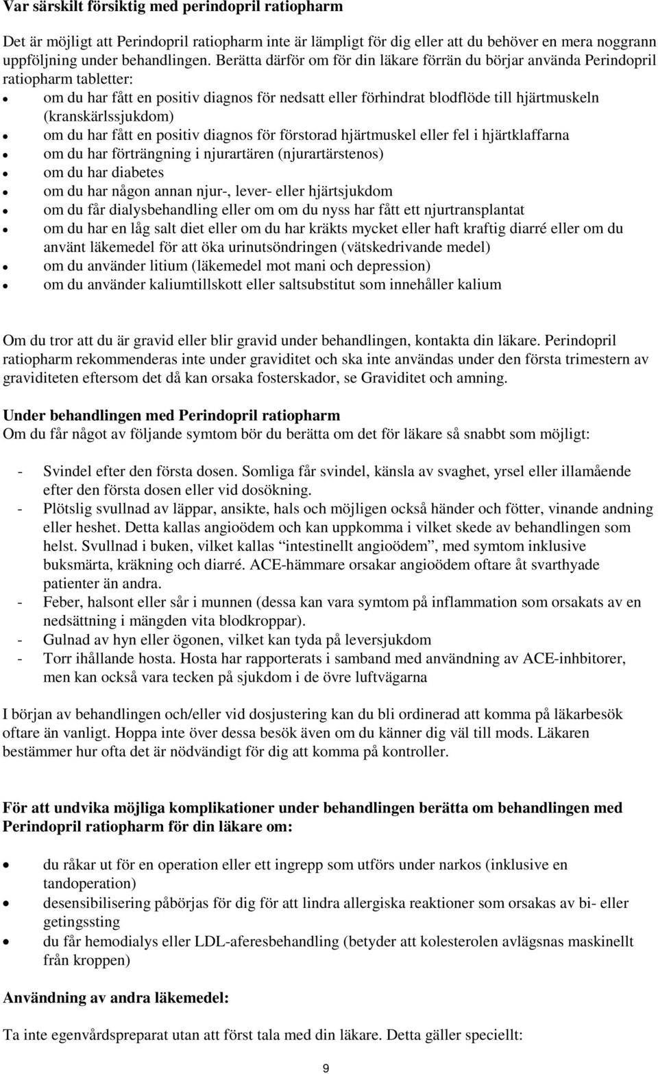 (kranskärlssjukdom) om du har fått en positiv diagnos för förstorad hjärtmuskel eller fel i hjärtklaffarna om du har förträngning i njurartären (njurartärstenos) om du har diabetes om du har någon