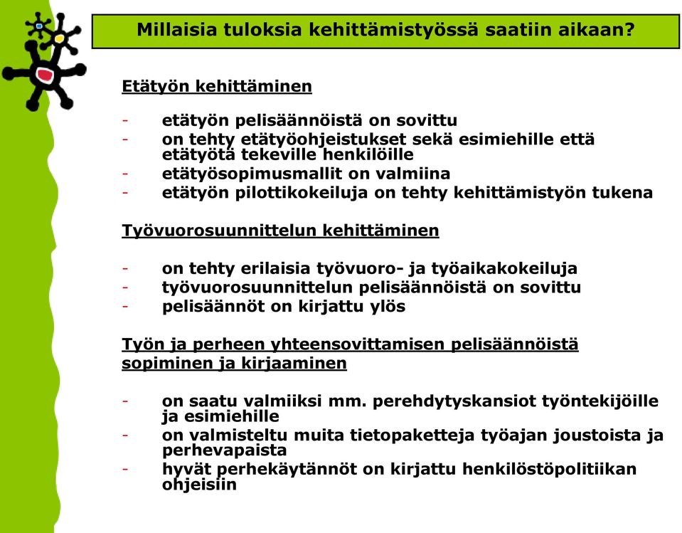 pilottikokeiluja on tehty kehittämistyön tukena Työvuorosuunnittelun kehittäminen - on tehty erilaisia työvuoro- ja työaikakokeiluja - työvuorosuunnittelun pelisäännöistä on sovittu -