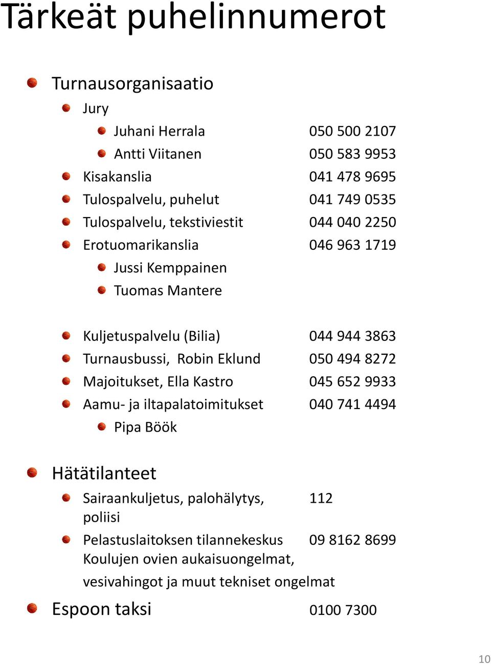 Turnausbussi, Robin Eklund 050494 8272 Majoitukset, Ella Kastro 045652 9933 Aamu- ja iltapalatoimitukset 040741 4494 Pipa Böök Hätätilanteet