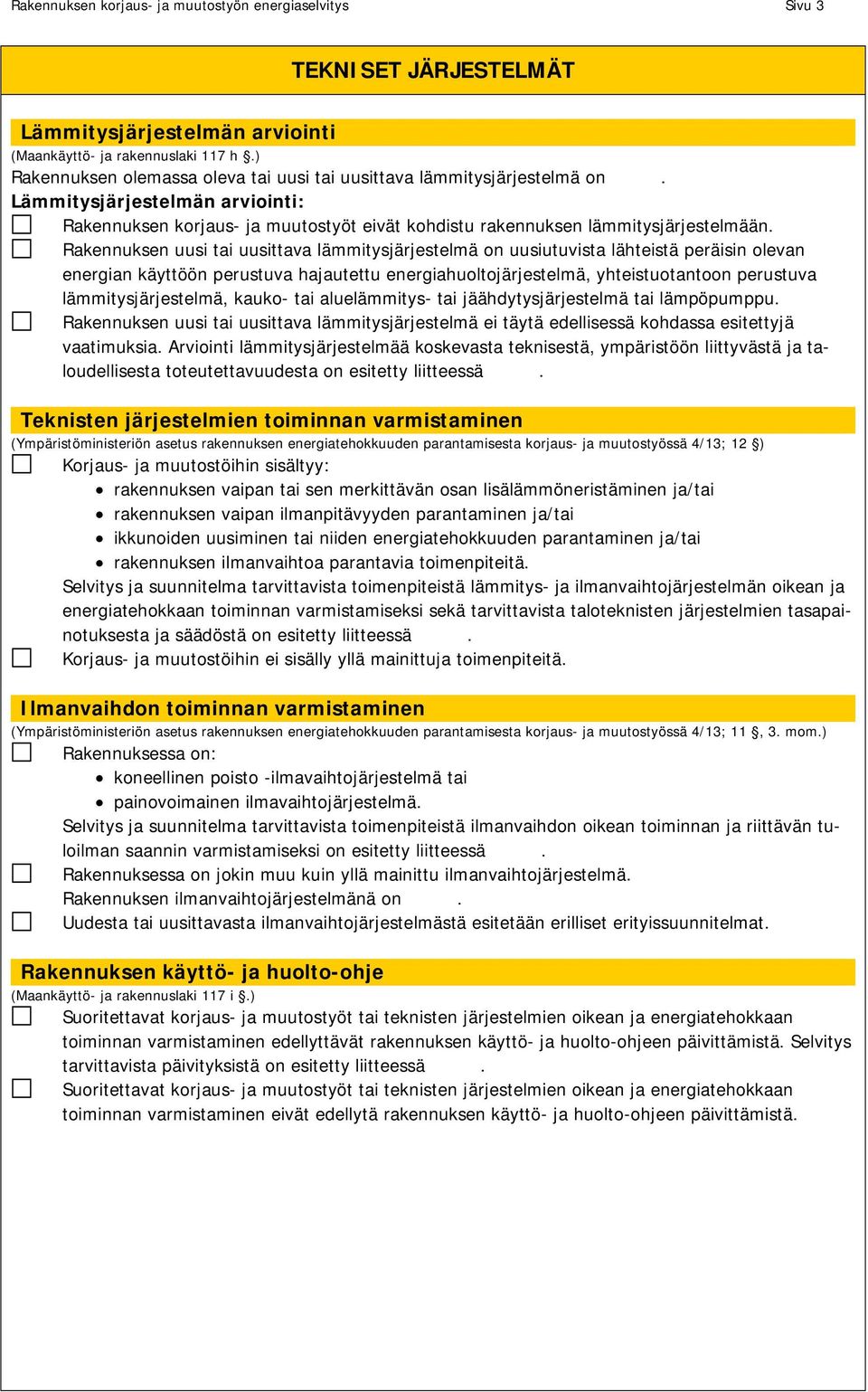 Rakennuksen uusi tai uusittava lämmitysjärjestelmä on uusiutuvista lähteistä peräisin olevan energian käyttöön perustuva hajautettu energiahuoltojärjestelmä, yhteistuotantoon perustuva