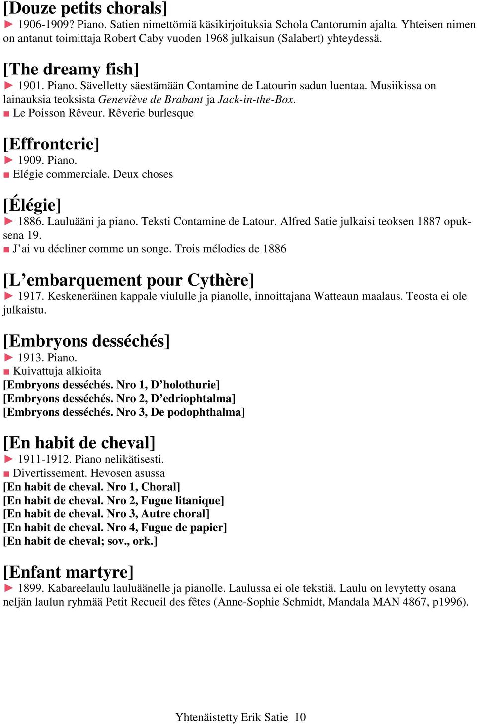 Rêverie burlesque [Effronterie] 1909. Piano. Elégie commerciale. Deux choses [Élégie] 1886. Lauluääni ja piano. Teksti Contamine de Latour. Alfred Satie julkaisi teoksen 1887 opuksena 19.