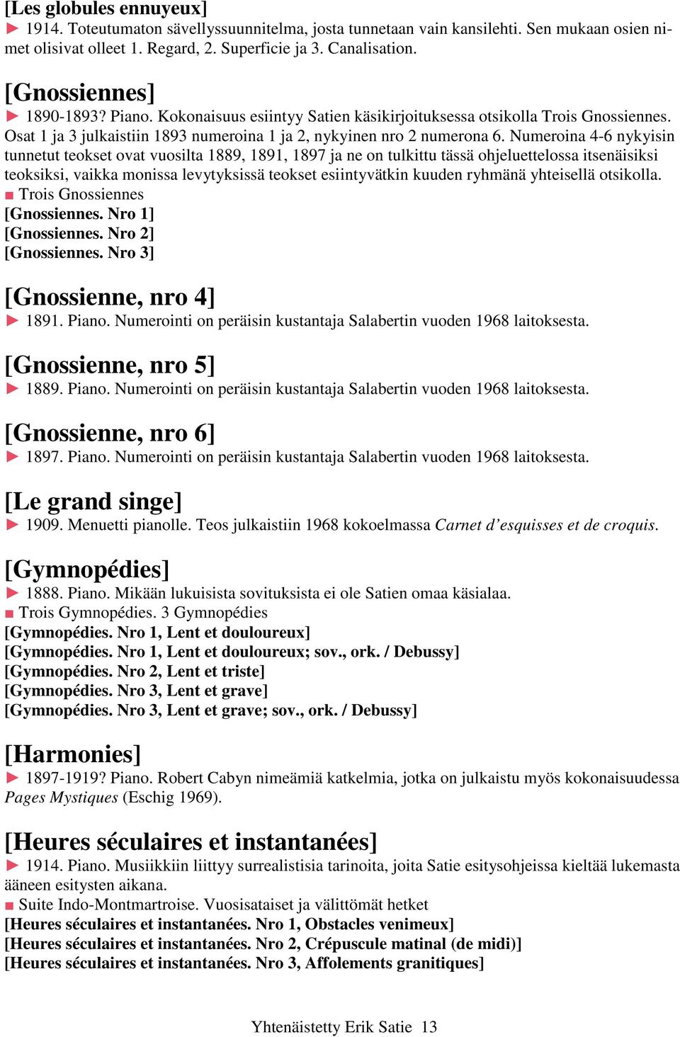 Numeroina 4-6 nykyisin tunnetut teokset ovat vuosilta 1889, 1891, 1897 ja ne on tulkittu tässä ohjeluettelossa itsenäisiksi teoksiksi, vaikka monissa levytyksissä teokset esiintyvätkin kuuden ryhmänä