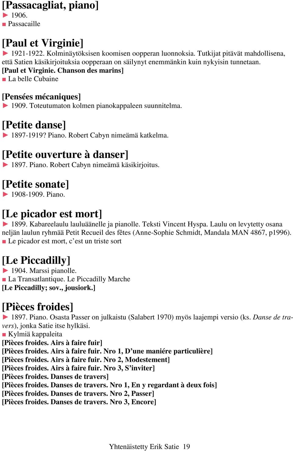 Toteutumaton kolmen pianokappaleen suunnitelma. [Petite danse] 1897-1919? Piano. Robert Cabyn nimeämä katkelma. [Petite ouverture à danser] 1897. Piano. Robert Cabyn nimeämä käsikirjoitus.