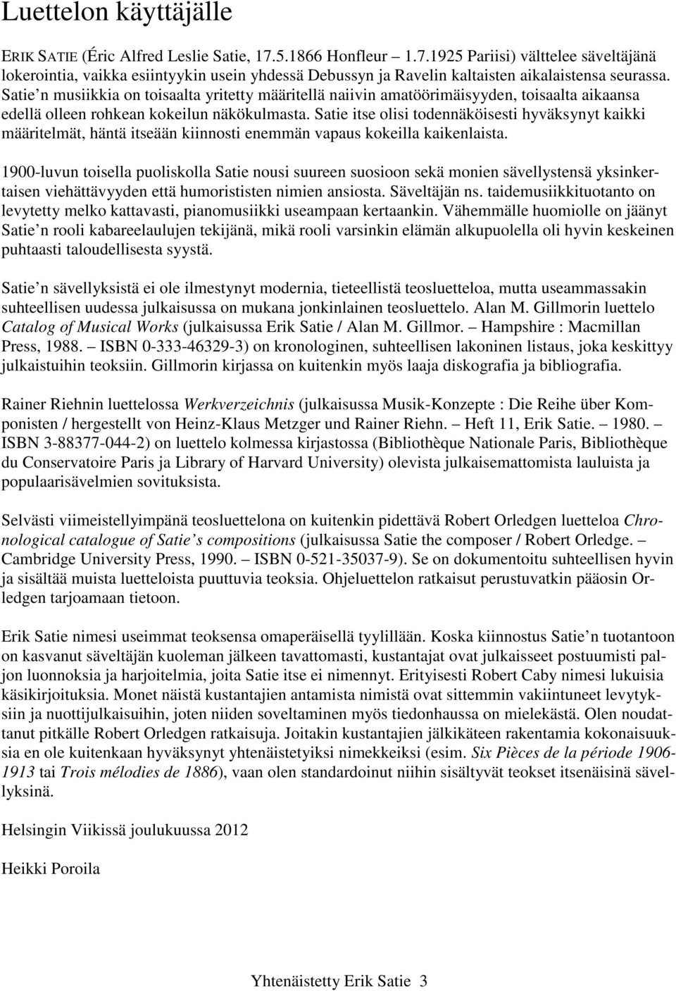 Satie itse olisi todennäköisesti hyväksynyt kaikki määritelmät, häntä itseään kiinnosti enemmän vapaus kokeilla kaikenlaista.