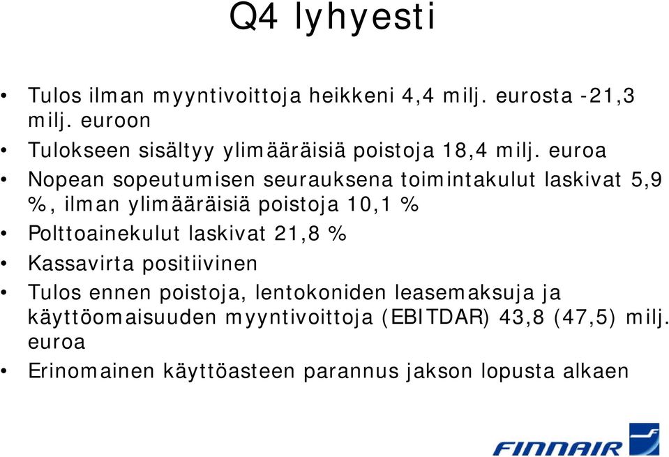 euroa Nopean sopeutumisen seurauksena toimintakulut laskivat 5,9 %, ilman ylimääräisiä poistoja 10,1 %