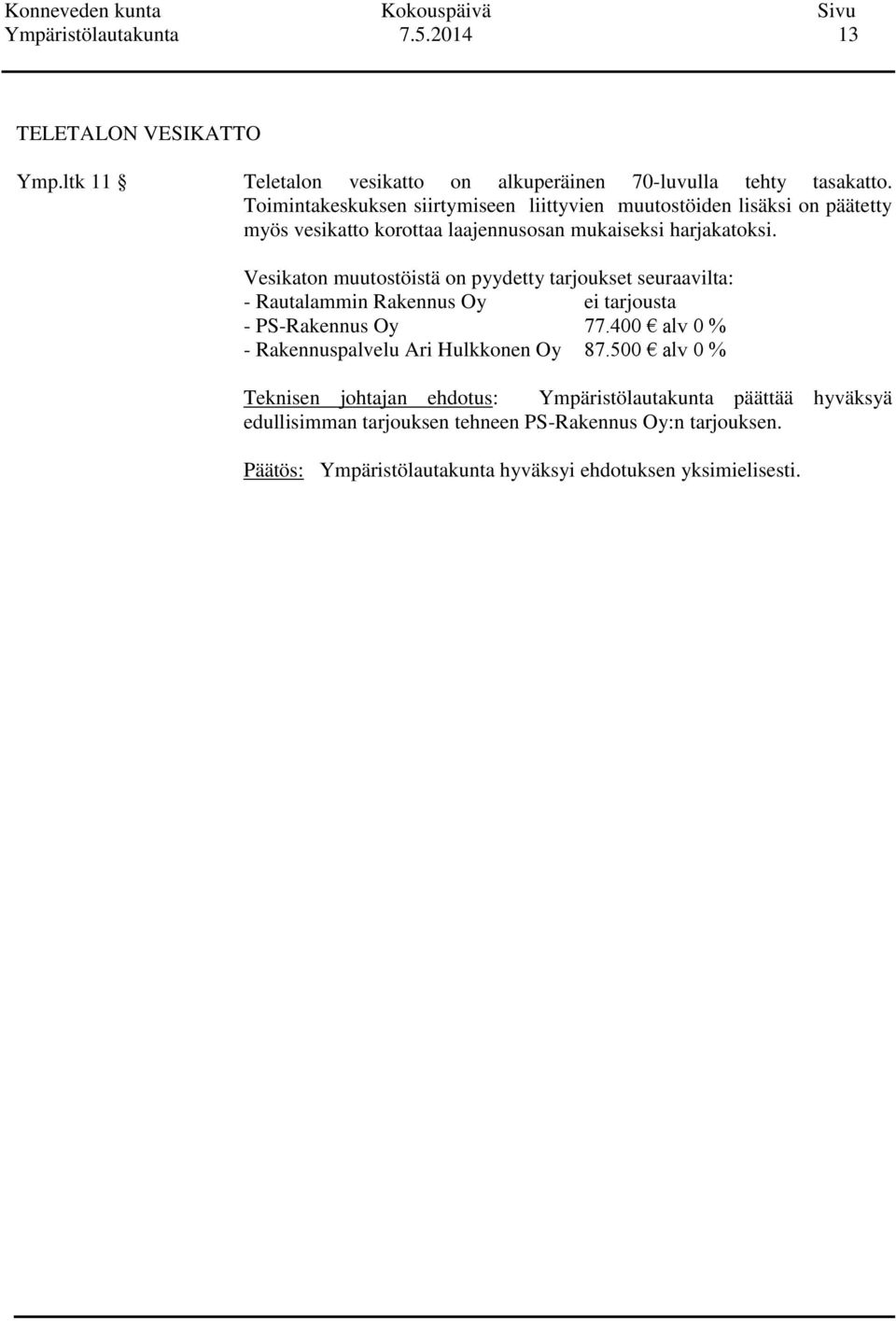 Vesikaton muutostöistä on pyydetty tarjoukset seuraavilta: - Rautalammin Rakennus Oy ei tarjousta - PS-Rakennus Oy 77.