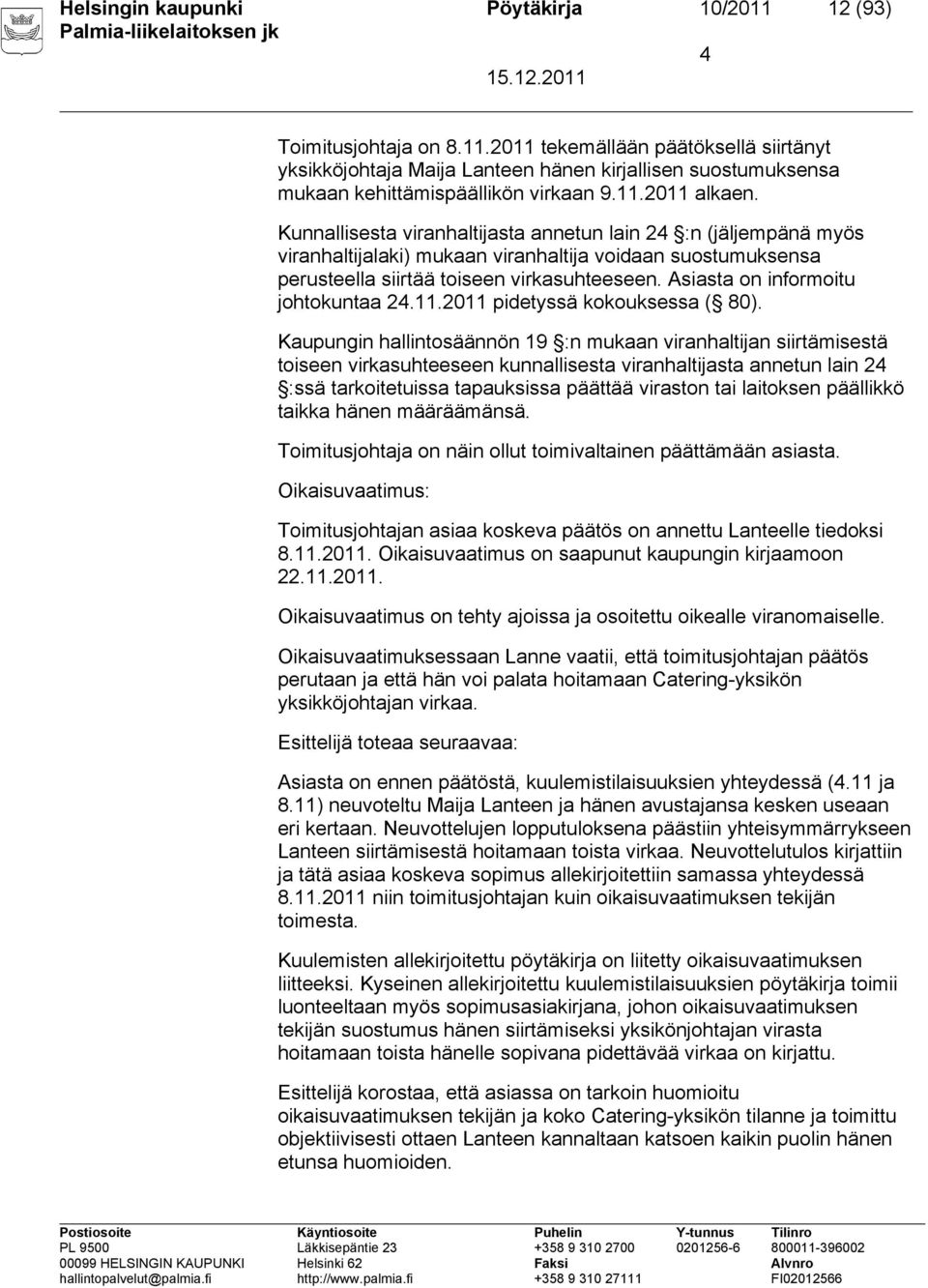 Asiasta on informoitu johtokuntaa 24.11.2011 pidetyssä kokouksessa ( 80).