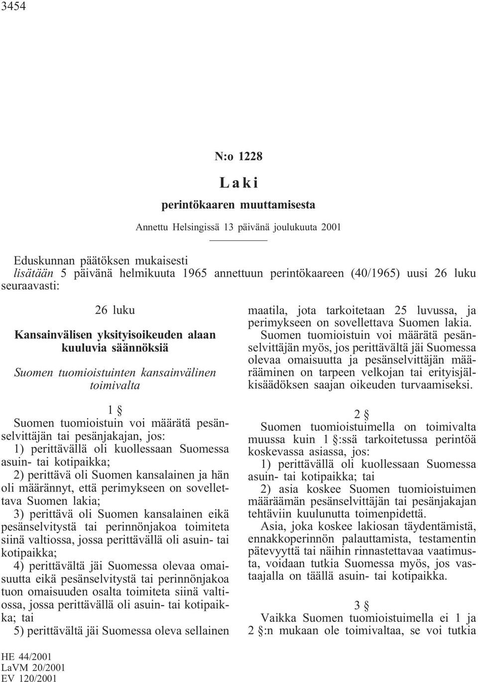 pesänjakajan, jos: 1) perittävällä oli kuollessaan Suomessa asuin- tai kotipaikka; 2) perittävä oli Suomen kansalainen ja hän oli määrännyt, että perimykseen on sovellettava Suomen lakia; 3)