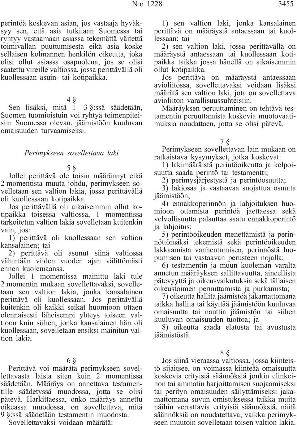 4 Sen lisäksi, mitä 1 3 :ssä säädetään, Suomen tuomioistuin voi ryhtyä toimenpiteisiin Suomessa olevan, jäämistöön kuuluvan omaisuuden turvaamiseksi.