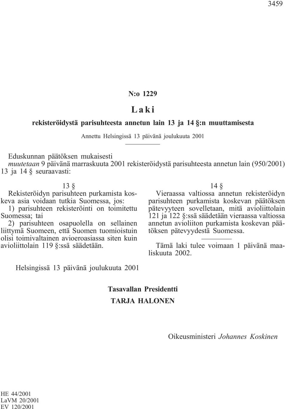 toimitettu Suomessa; tai 2) parisuhteen osapuolella on sellainen liittymä Suomeen, että Suomen tuomioistuin olisi toimivaltainen avioeroasiassa siten kuin avioliittolain 119 :ssä säädetään.