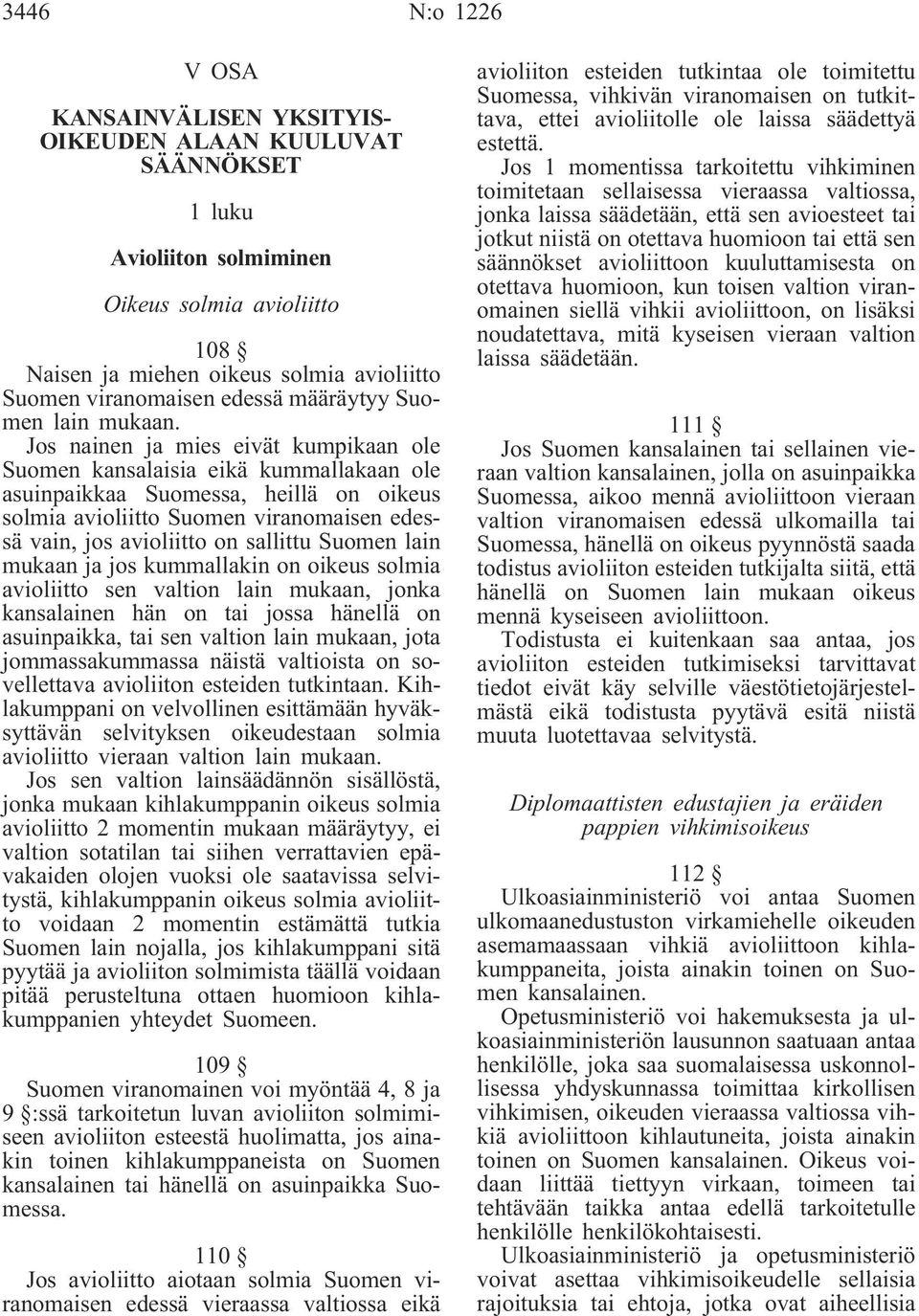 Jos nainen ja mies eivät kumpikaan ole Suomen kansalaisia eikä kummallakaan ole asuinpaikkaa Suomessa, heillä on oikeus solmia avioliitto Suomen viranomaisen edessä vain, jos avioliitto on sallittu