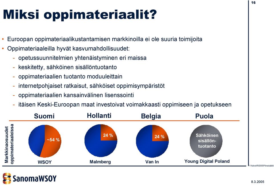 yhtenäistyminen eri maissa - keskitetty, sähköinen sisällöntuotanto - oppimateriaalien tuotanto moduuleittain - internetpohjaiset ratkaisut, sähköiset