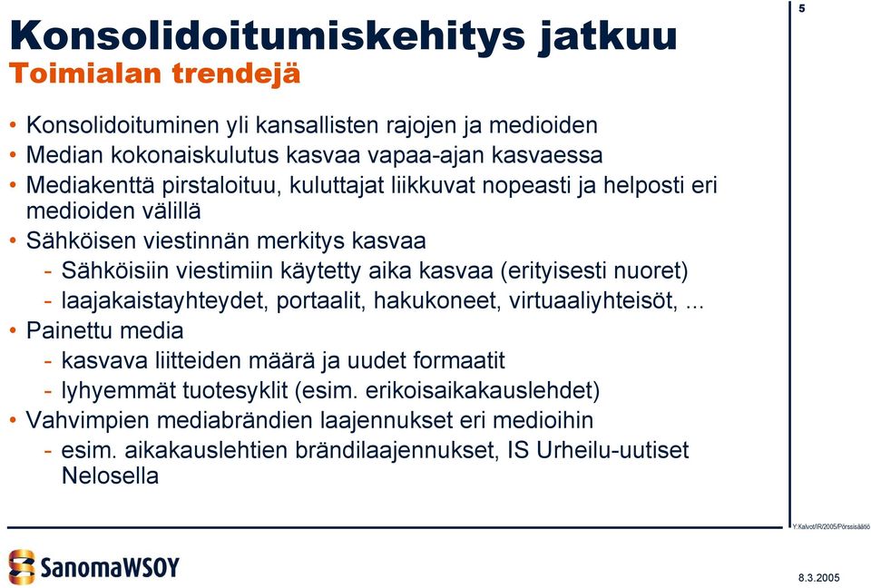 kasvaa (erityisesti nuoret) - laajakaistayhteydet, portaalit, hakukoneet, virtuaaliyhteisöt,.