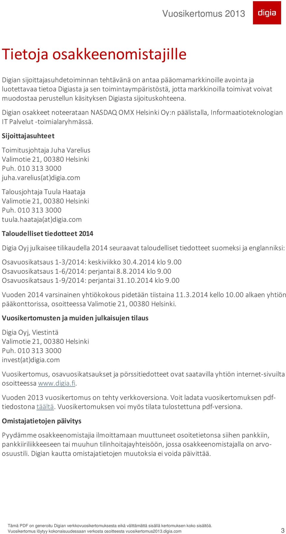 Sijoittajasuhteet Toimitusjohtaja Juha Varelius Valimotie 21, 00380 Helsinki Puh. 010 313 3000 juha.varelius(at)digia.com Talousjohtaja Tuula Haataja Valimotie 21, 00380 Helsinki Puh.