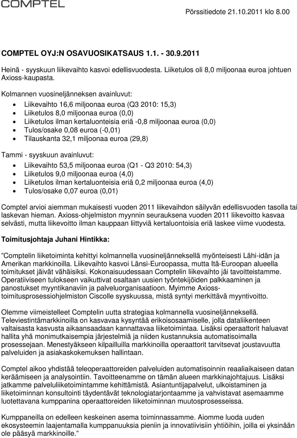 Tulos/osake 0,08 euroa (-0,01) Tilauskanta 32,1 miljoonaa euroa (29,8) Tammi - syyskuun avainluvut: Liikevaihto 53,5 miljoonaa euroa (Q1 - Q3 2010: 54,3) Liiketulos 9,0 miljoonaa euroa (4,0)