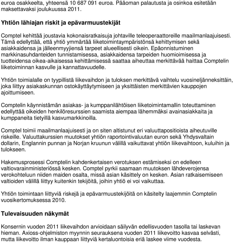 Tämä edellyttää, että yhtiö ymmärtää liiketoimintaympäristönsä kehittymisen sekä asiakkaidensa ja jälleenmyyjiensä tarpeet alueellisesti oikein.