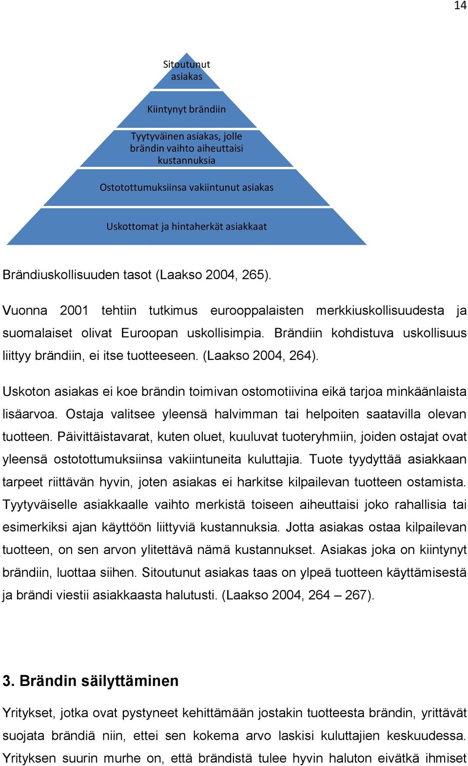 Brändiin kohdistuva uskollisuus liittyy brändiin, ei itse tuotteeseen. (Laakso 2004, 264). Uskoton asiakas ei koe brändin toimivan ostomotiivina eikä tarjoa minkäänlaista lisäarvoa.