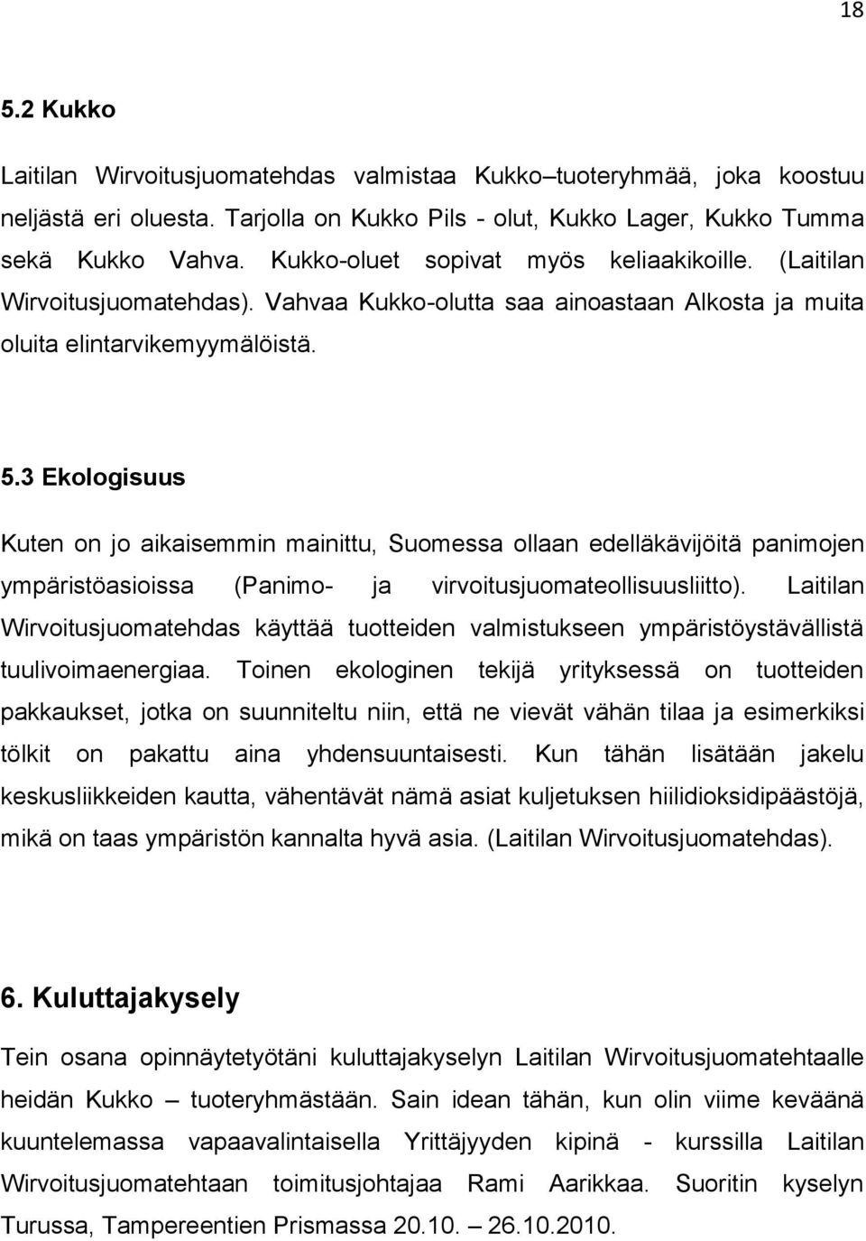 3 Ekologisuus Kuten on jo aikaisemmin mainittu, Suomessa ollaan edelläkävijöitä panimojen ympäristöasioissa (Panimo- ja virvoitusjuomateollisuusliitto).