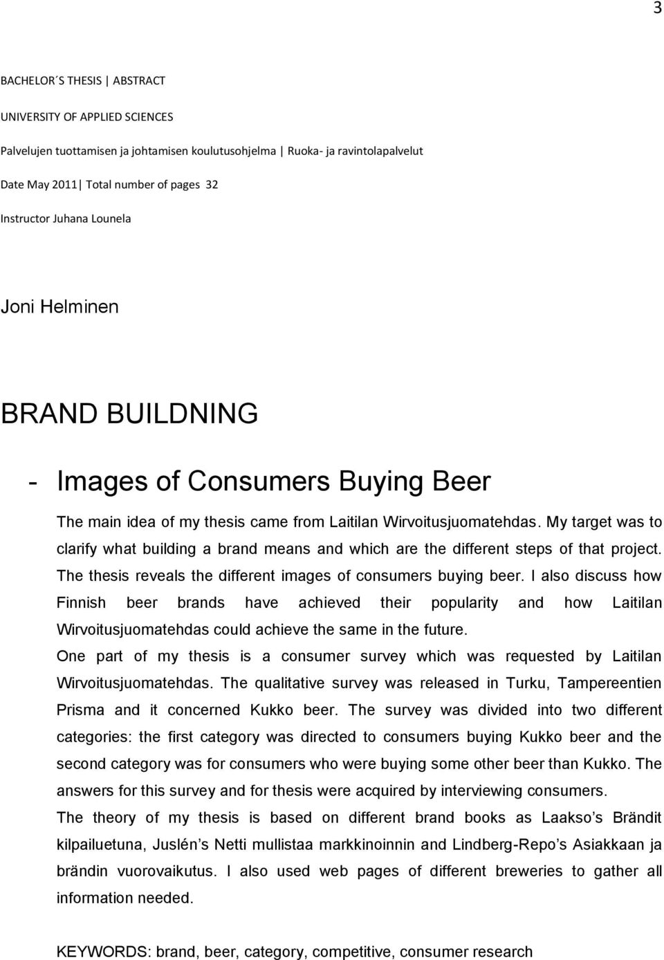 My target was to clarify what building a brand means and which are the different steps of that project. The thesis reveals the different images of consumers buying beer.