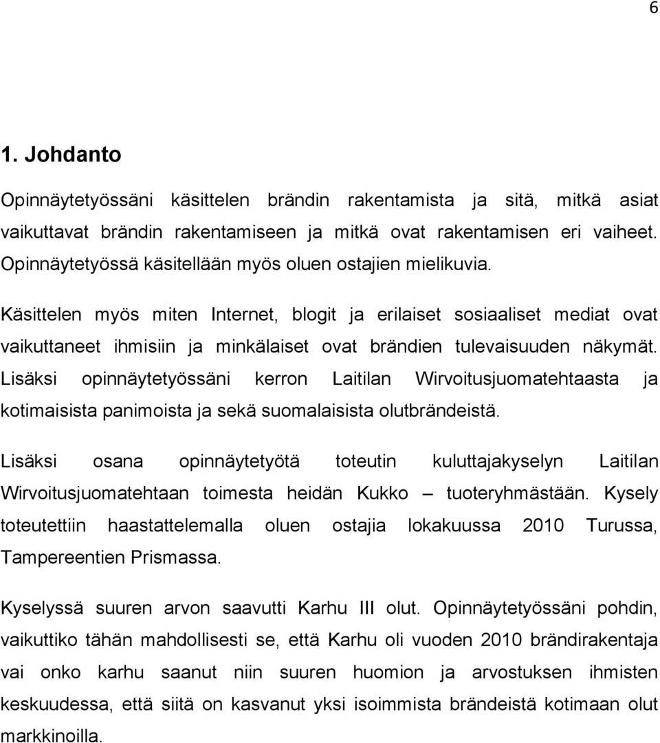 Käsittelen myös miten Internet, blogit ja erilaiset sosiaaliset mediat ovat vaikuttaneet ihmisiin ja minkälaiset ovat brändien tulevaisuuden näkymät.