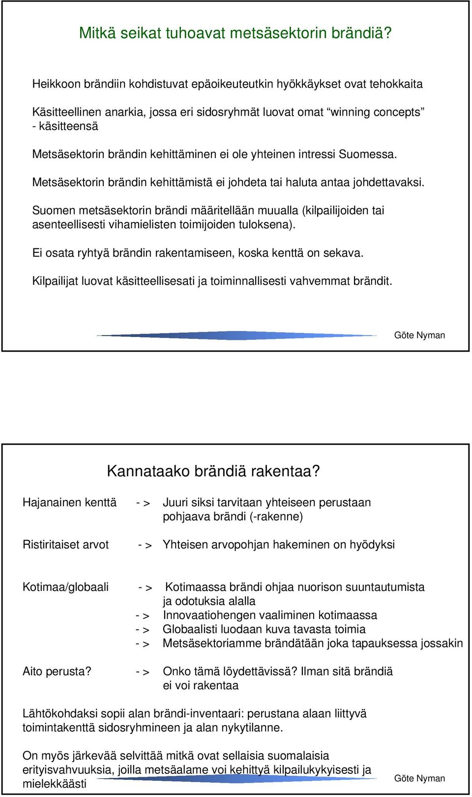 ei ole yhteinen intressi Suomessa. Metsäsektorin brändin kehittämistä ei johdeta tai haluta antaa johdettavaksi.