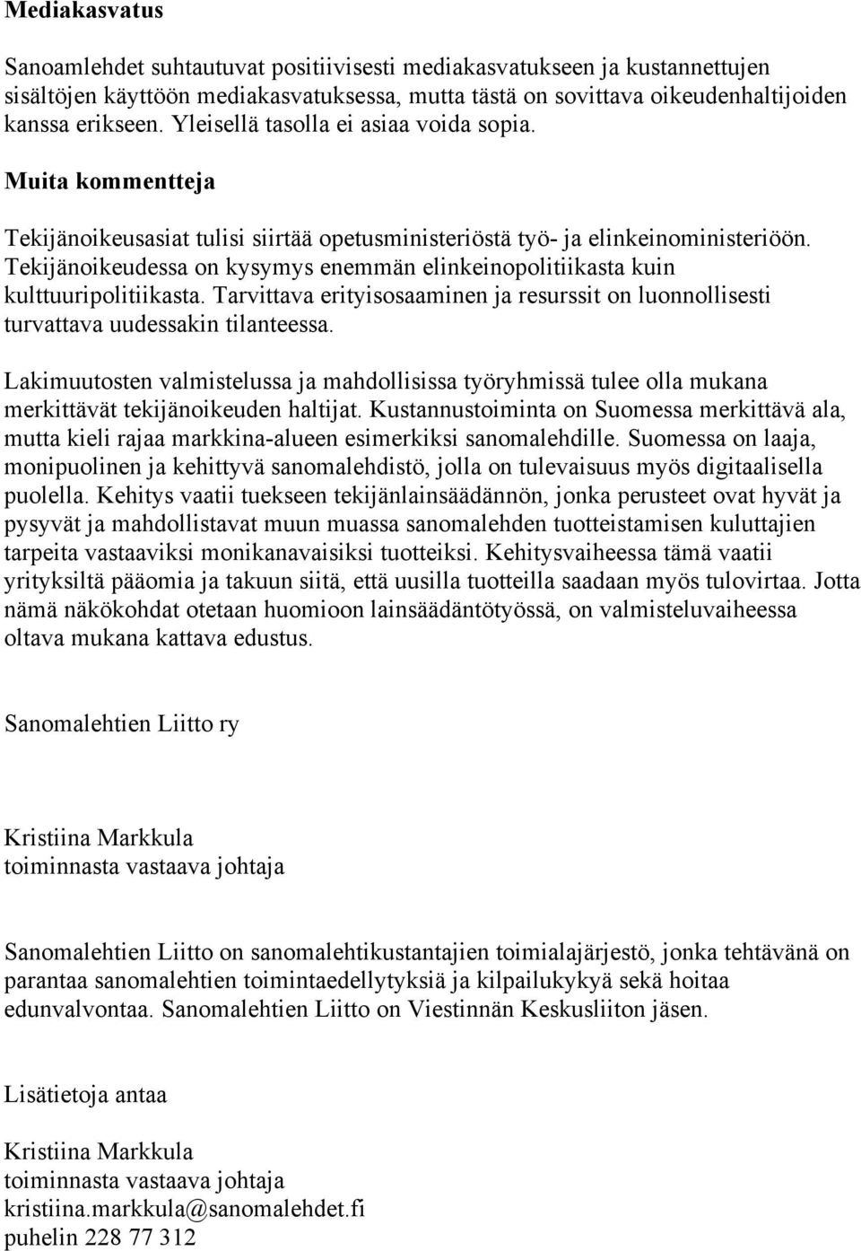 Tekijänoikeudessa on kysymys enemmän elinkeinopolitiikasta kuin kulttuuripolitiikasta. Tarvittava erityisosaaminen ja resurssit on luonnollisesti turvattava uudessakin tilanteessa.