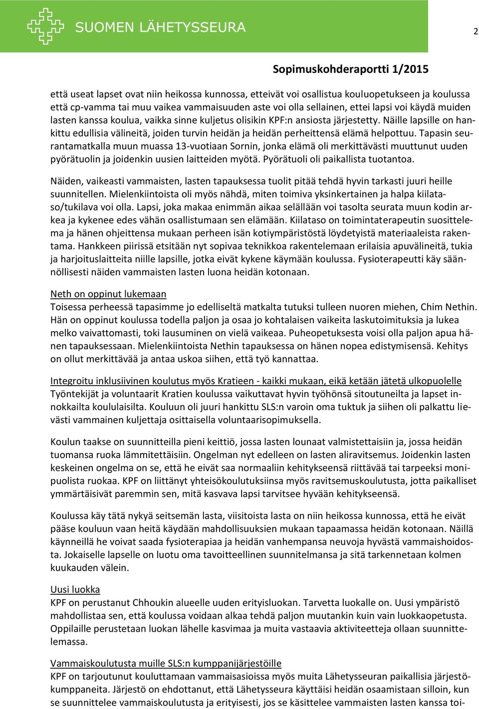Tapasin seurantamatkalla muun muassa 13-vuotiaan Sornin, jonka elämä oli merkittävästi muuttunut uuden pyörätuolin ja joidenkin uusien laitteiden myötä. Pyörätuoli oli paikallista tuotantoa.