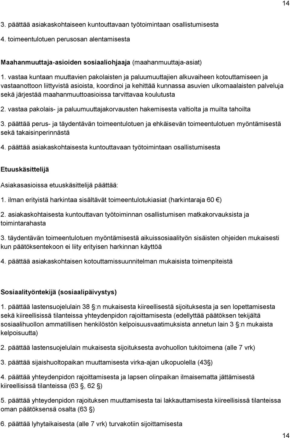 järjestää maahanmuuttoasioissa tarvittavaa koulutusta 2. vastaa pakolais- ja paluumuuttajakorvausten hakemisesta valtiolta ja muilta tahoilta 3.