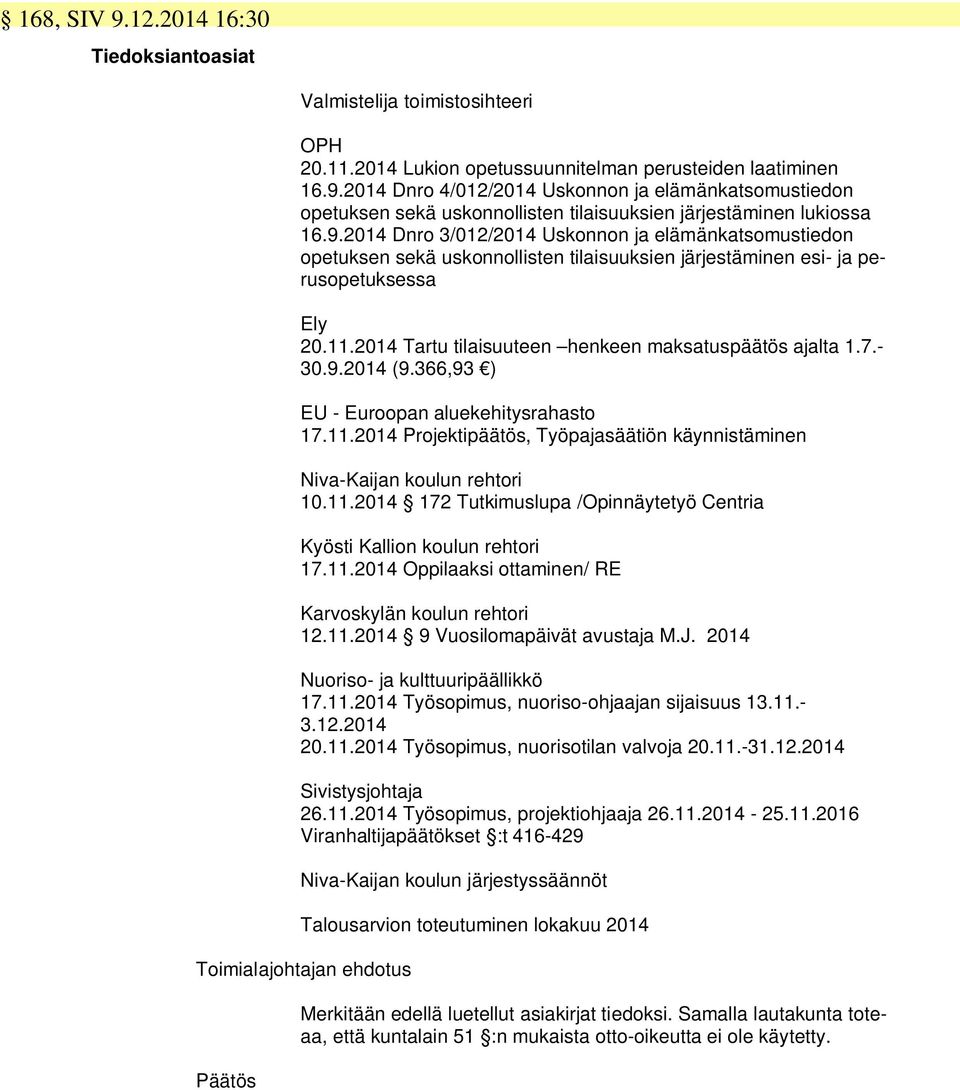 2014 Tartu tilaisuuteen henkeen maksatuspäätös ajalta 1.7.- 30.9.2014 (9.366,93 ) EU - Euroopan aluekehitysrahasto 17.11.