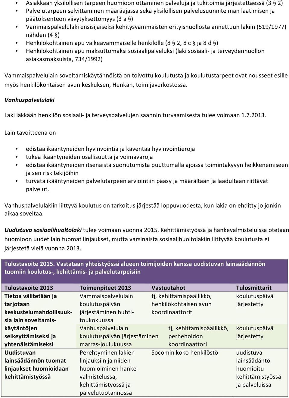 (8 2, 8 c ja 8 d ) Henkilökohtainen apu maksuttomaksi sosiaalipalveluksi (laki sosiaali- ja terveydenhuollon asiakasmaksuista, 734/1992) Vammaispalvelulain soveltamiskäytännöistä on toivottu