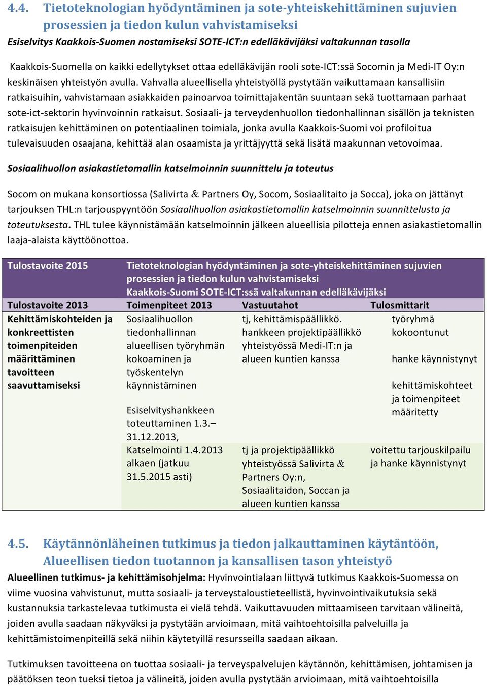 Vahvalla alueellisella yhteistyöllä pystytään vaikuttamaan kansallisiin ratkaisuihin, vahvistamaan asiakkaiden painoarvoa toimittajakentän suuntaan sekä tuottamaan parhaat sote- ict- sektorin