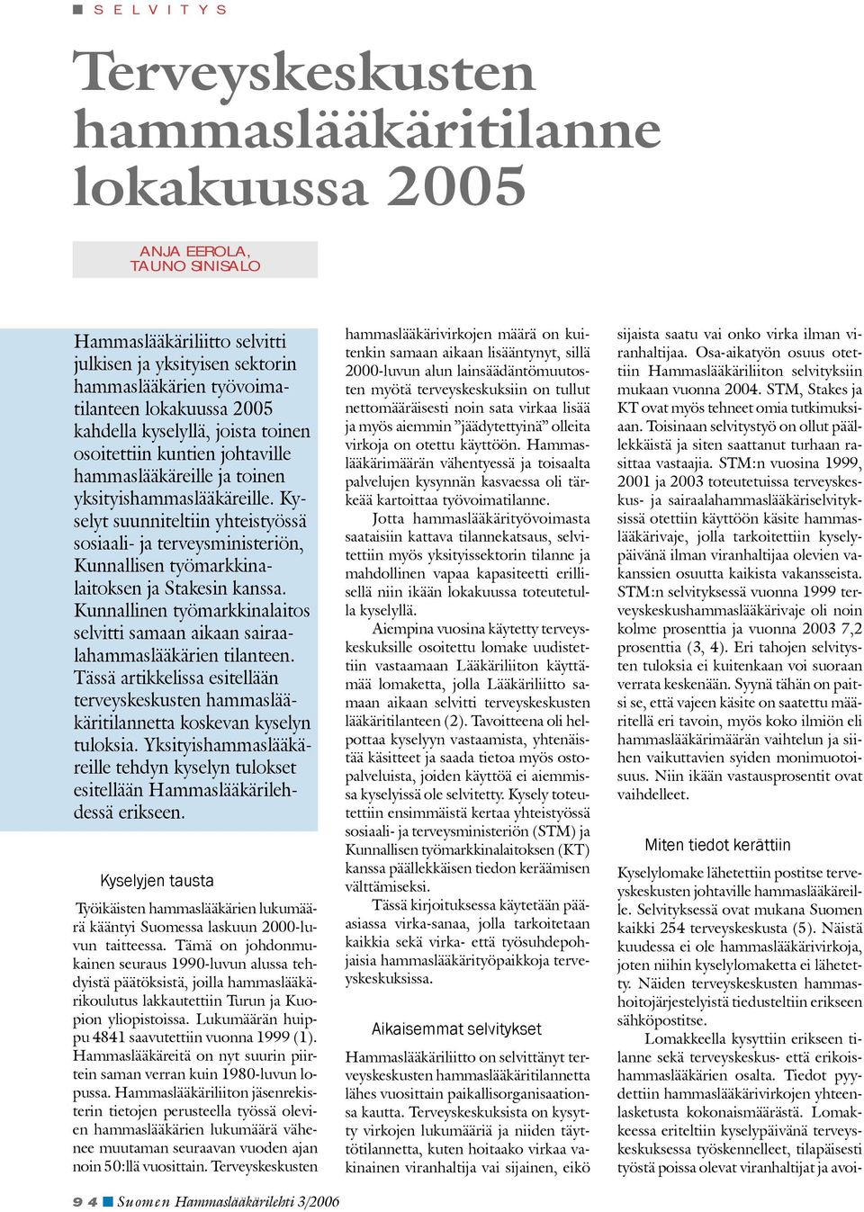 Kyselyt suuiteltii yhteistyössä sosiaali- ja terveysmiisteriö, Kuallise työmarkkialaitokse ja Stakesi kassa. Kuallie työmarkkialaitos selvitti samaa aikaa sairaalahammaslääkärie tilatee.