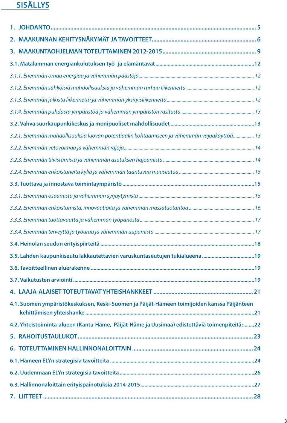 Enemmän puhdasta ympäristöä ja vähemmän ympäristön rasitusta... 13 3.2. Vahva suurkaupunkikeskus ja monipuoliset mahdollisuudet...13 3.2.1. Enemmän mahdollisuuksia luovan potentiaalin kohtaamiseen ja vähemmän vajaakäyttöä.