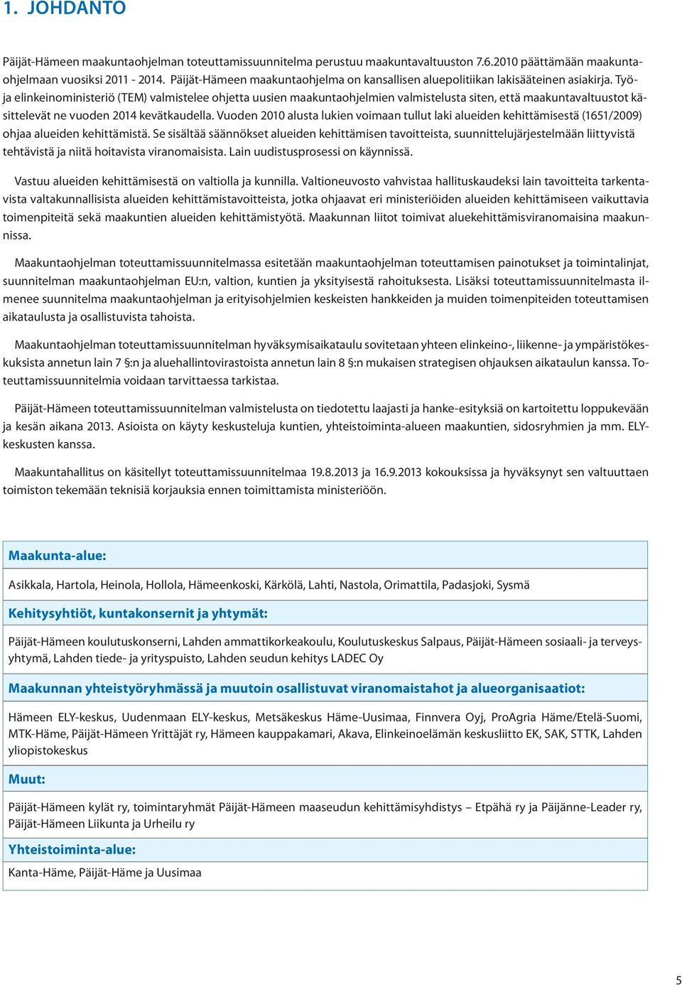 Työja elinkeinoministeriö (TEM) valmistelee ohjetta uusien maakuntaohjelmien valmistelusta siten, että maakuntavaltuustot käsittelevät ne vuoden 2014 kevätkaudella.