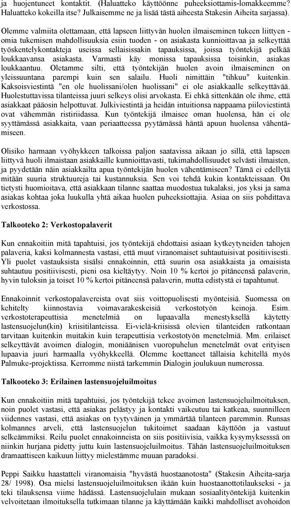 useissa sellaisissakin tapauksissa, joissa työntekijä pelkää loukkaavansa asiakasta. Varmasti käy monissa tapauksissa toisinkin, asiakas loukkaantuu.