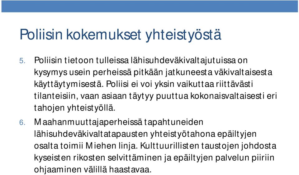 Poliisi ei voi yksin vaikuttaa riittävästi tilanteisiin, vaan asiaan täytyy puuttua kokonaisvaltaisesti eri tahojen yhteistyöllä. 6.