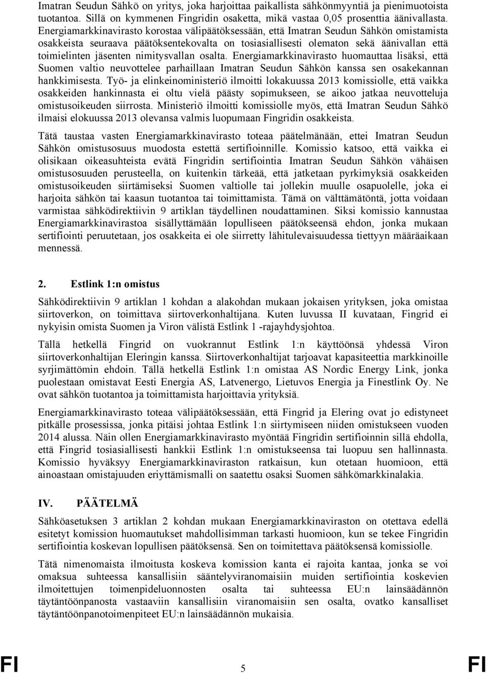 jäsenten nimitysvallan osalta. Energiamarkkinavirasto huomauttaa lisäksi, että Suomen valtio neuvottelee parhaillaan Imatran Seudun Sähkön kanssa sen osakekannan hankkimisesta.