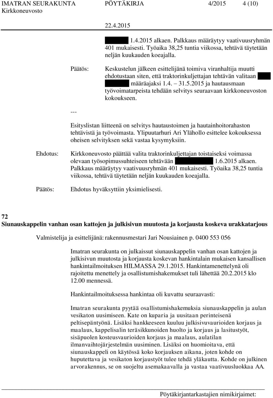 2015 ja hautausmaan työvoimatarpeista tehdään selvitys seuraavaan kirkkoneuvoston kokoukseen. --- Esityslistan liitteenä on selvitys hautaustoimen ja hautainhoitorahaston tehtävistä ja työvoimasta.