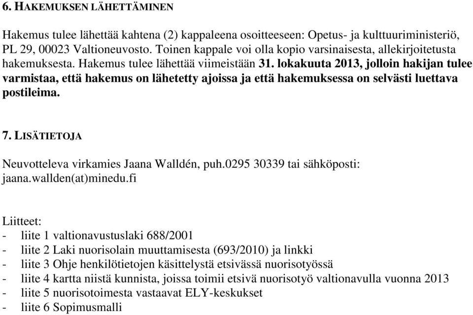 lokakuuta 2013, jolloin hakijan tulee varmistaa, että hakemus on lähetetty ajoissa ja että hakemuksessa on selvästi luettava postileima. 7. LISÄTIETOJA Neuvotteleva virkamies Jaana Walldén, puh.