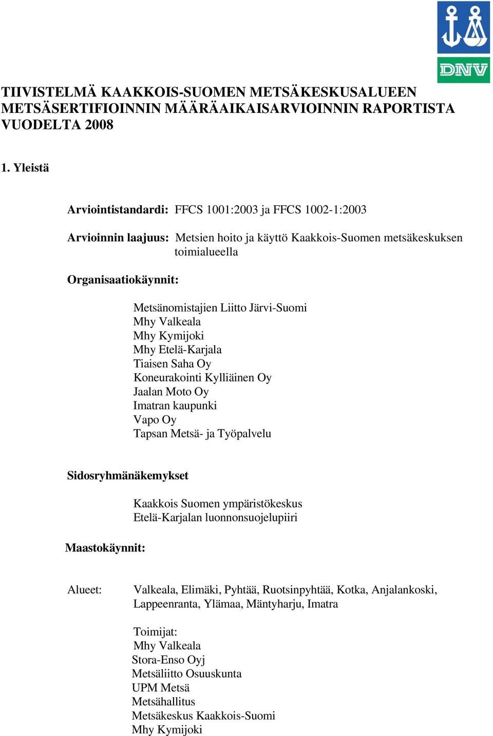 Järvi-Suomi Mhy Valkeala Mhy Kymijoki Mhy Etelä-Karjala Tiaisen Saha Oy Koneurakointi Kylliäinen Oy Jaalan Moto Oy Vapo Oy Tapsan Metsä- ja Työpalvelu Sidosryhmänäkemykset Maastokäynnit: Kaakkois